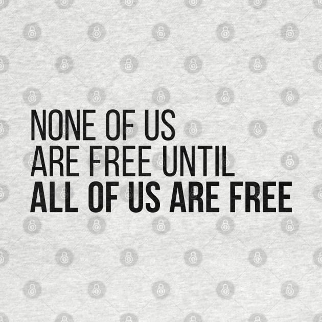 None of Us Are Free Until All of Us Are Free by Save The Thinker